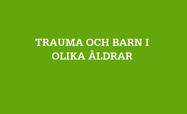 Bild på grön bakgrund med vit text där det står Trauma och barn i olika åldrar