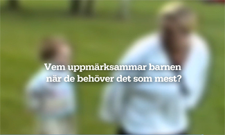 Print screen från en video med texten "Vem uppmärksammar barnen när de behöver det som mest?"